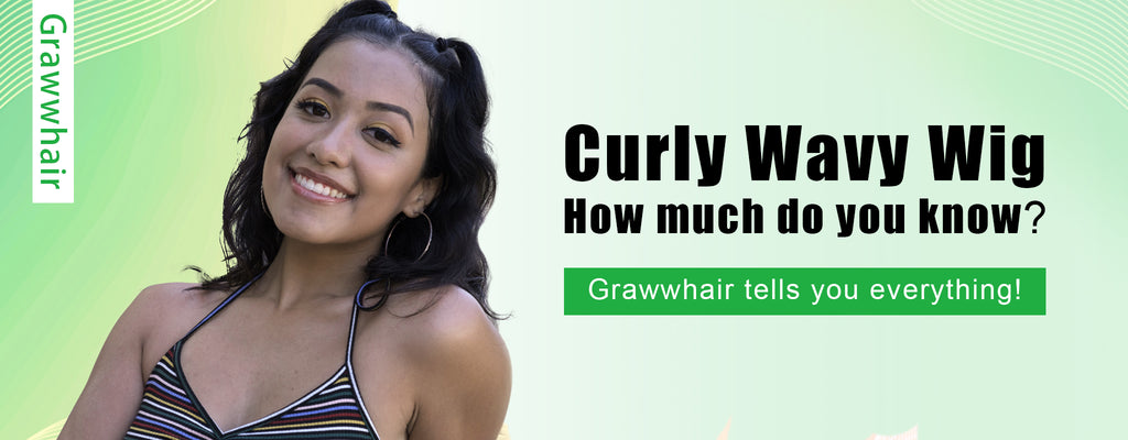 Curly Wavy Wig How much do you knowGrawwhair tells you everything!