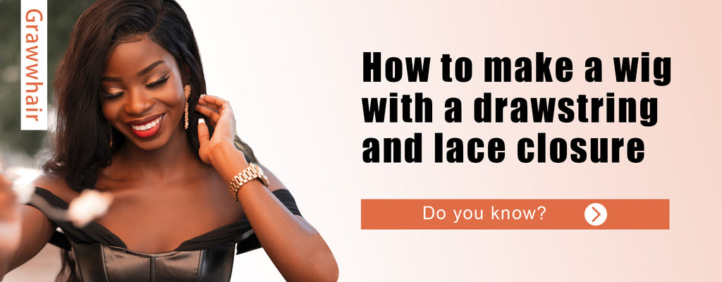 Do you know how to make a wig with a drawstring and lace closure?Grawwhair