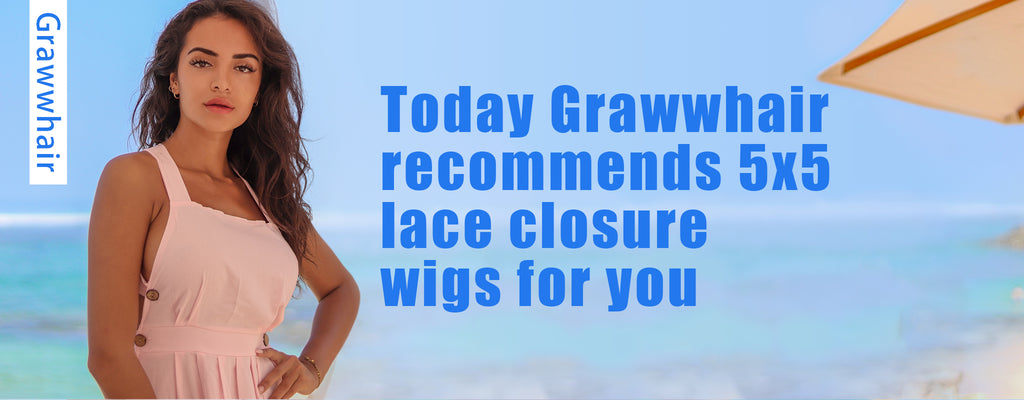 Today Grawwhair recommends 5x5 lace closure wigs for you